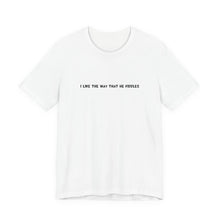 Load image into Gallery viewer, I Like The Way That He Fiddles Unisex T-Shirt