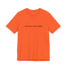 Load image into Gallery viewer, I Like The Way That He Fiddles Unisex T-Shirt