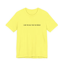 Load image into Gallery viewer, I Like The Way That He Fiddles Unisex T-Shirt
